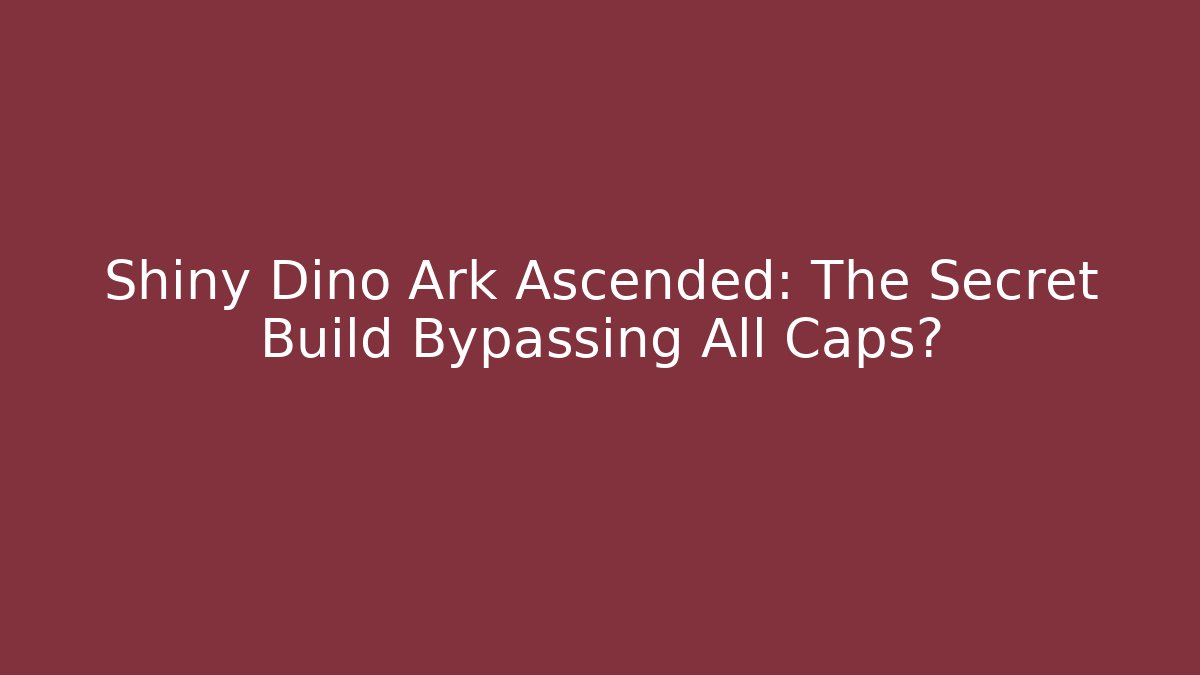 Shiny Dino Ark Ascended: The Secret Build Bypassing All Caps?