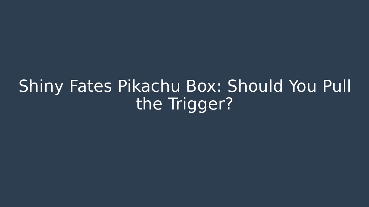 Shiny Fates Pikachu Box: Should You Pull the Trigger?