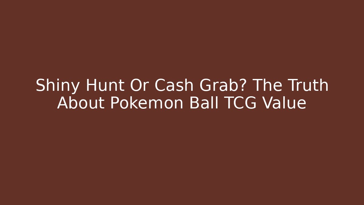 Shiny Hunt Or Cash Grab? The Truth About Pokemon Ball TCG Value
