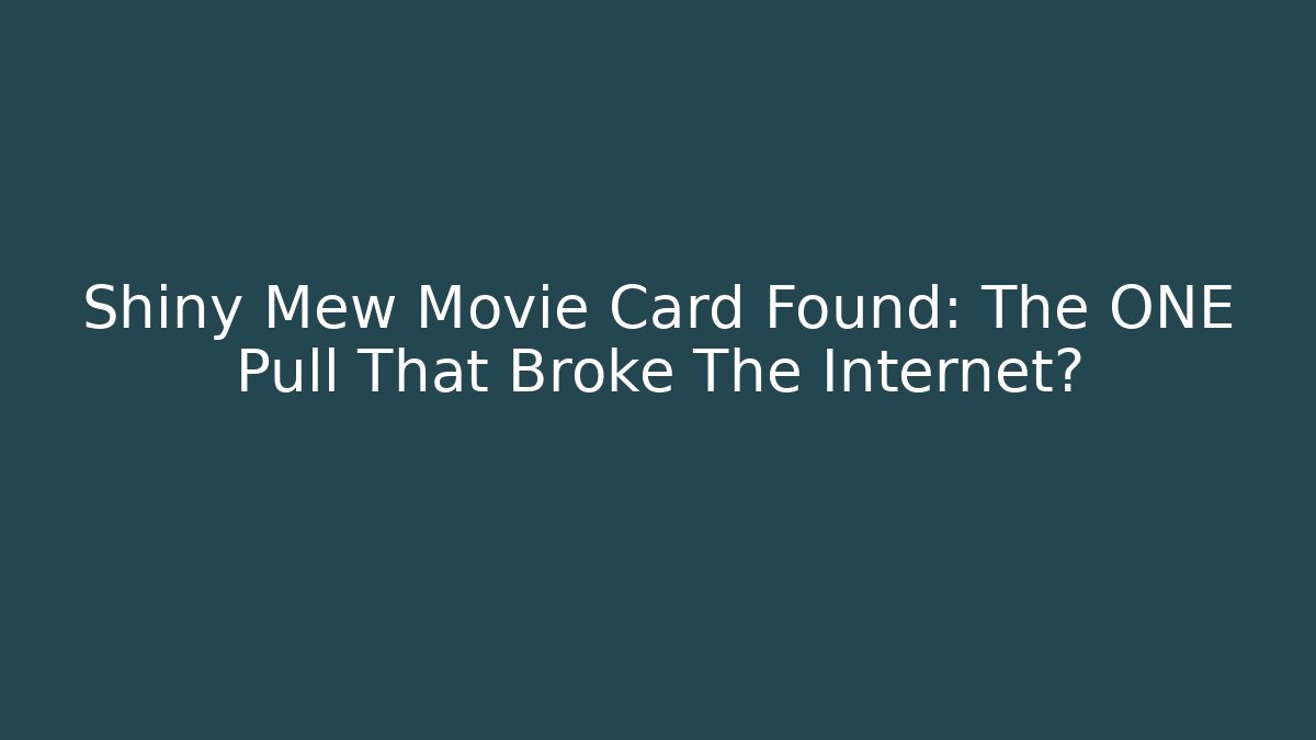 Shiny Mew Movie Card Found: The ONE Pull That Broke The Internet?