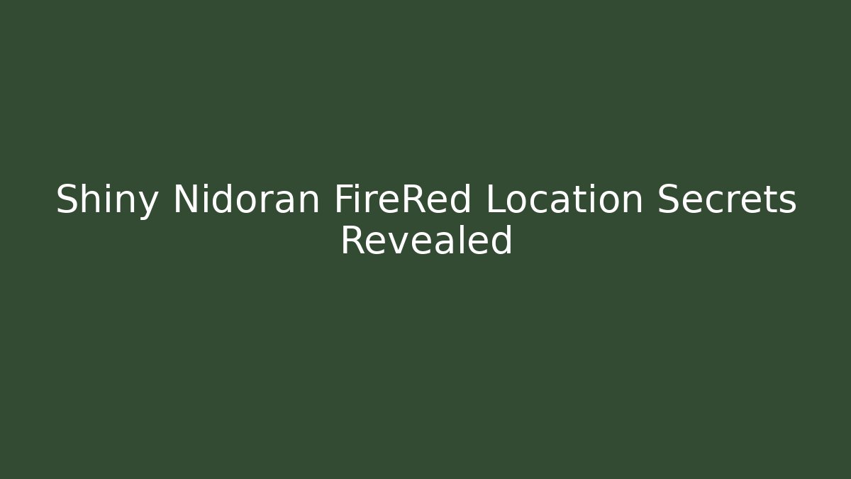 Shiny Nidoran FireRed Location Secrets Revealed