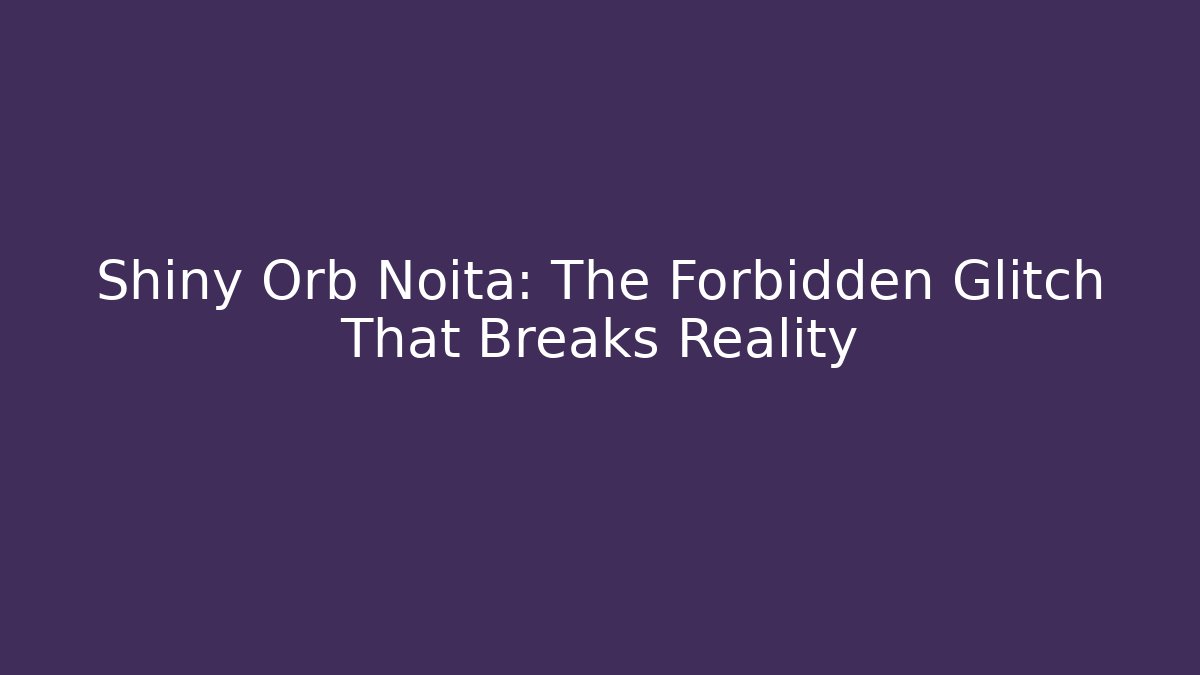 Shiny Orb Noita: The Forbidden Glitch That Breaks Reality