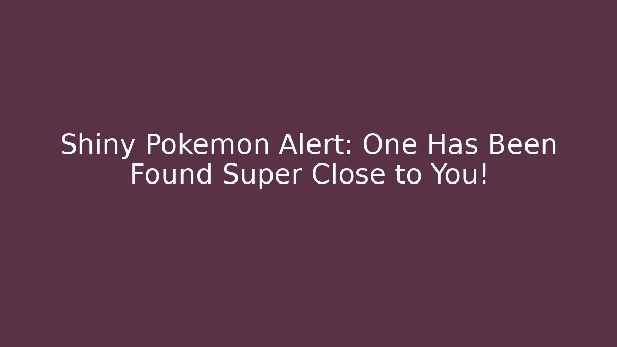 Shiny Pokémon Alert: One Has Been Found Super Close to You!
