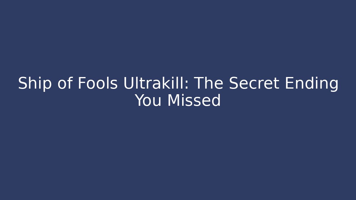 Ship of Fools Ultrakill: The Secret Ending You Missed