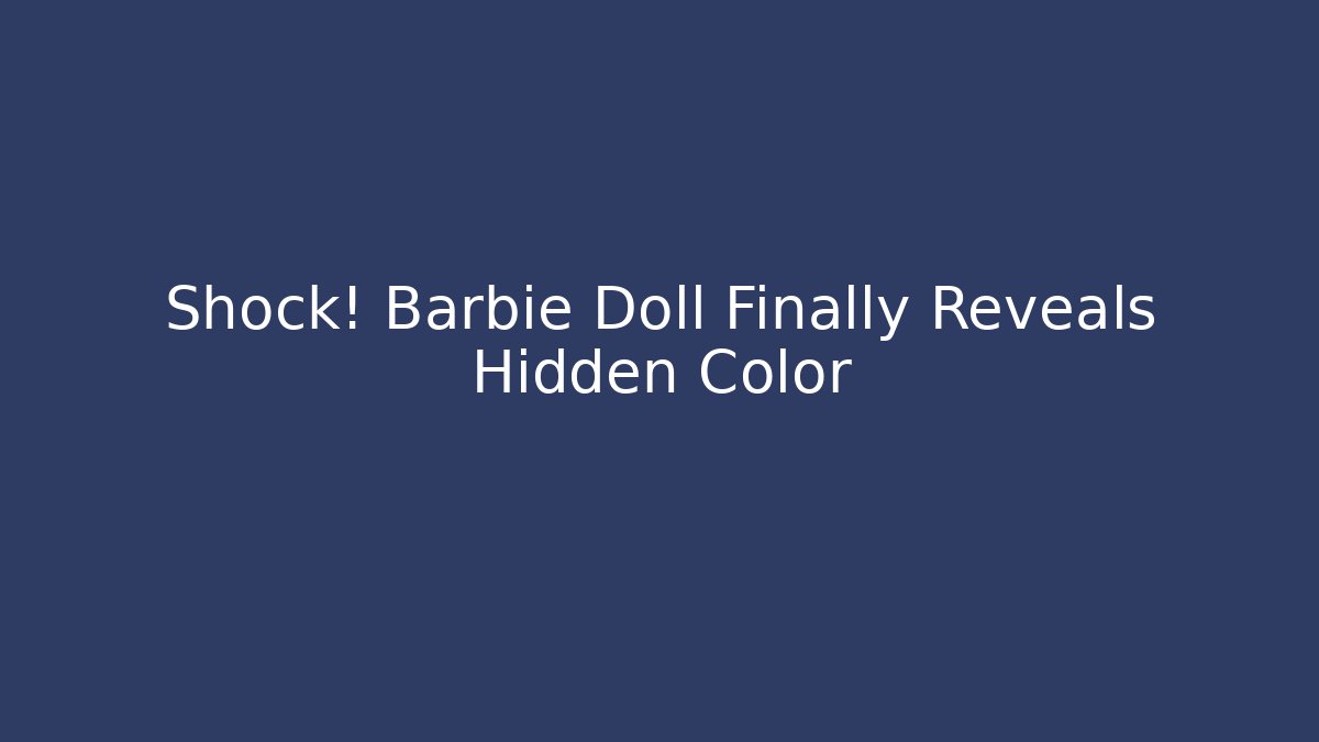 Shock! Barbie Doll Finally Reveals Hidden Color