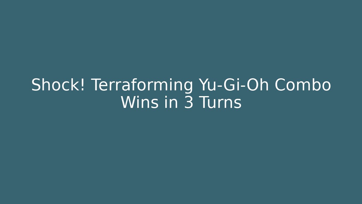 Shock! Terraforming Yu-Gi-Oh Combo Wins in 3 Turns - Método de Aprovação