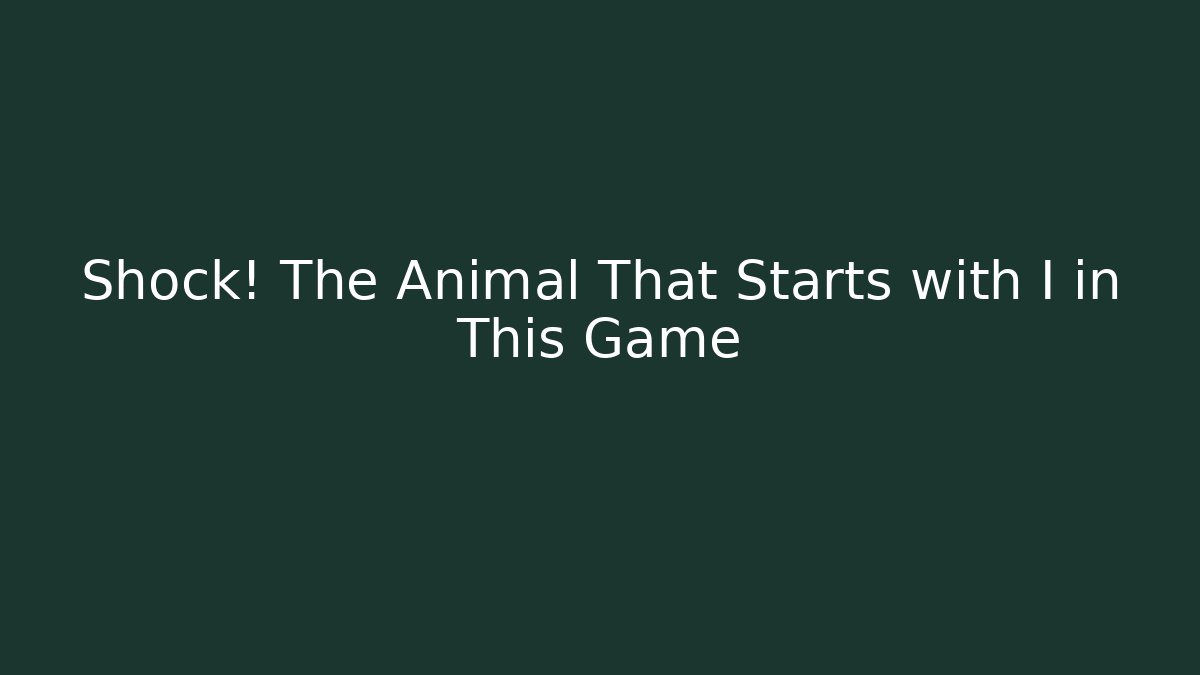 Shock! The Animal That Starts with I in This Game