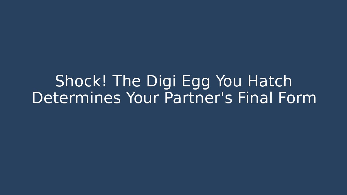 Shock! The Digi Egg You Hatch Determines Your Partner's Final Form