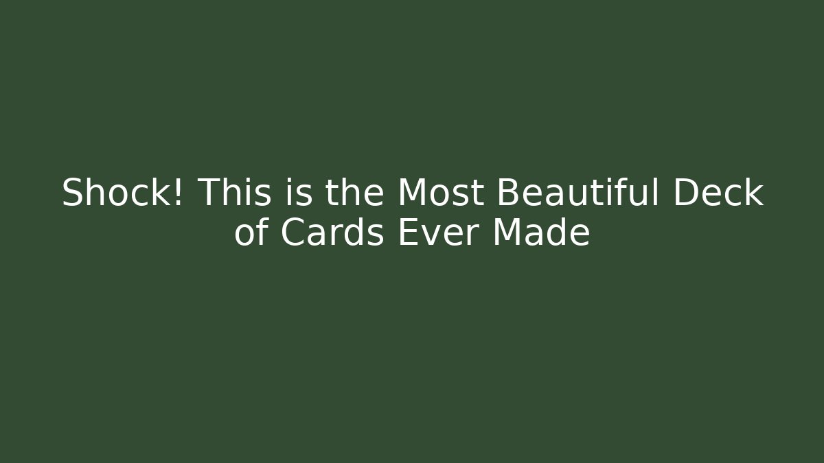 Shock! This is the Most Beautiful Deck of Cards Ever Made - Método de Aprovação
