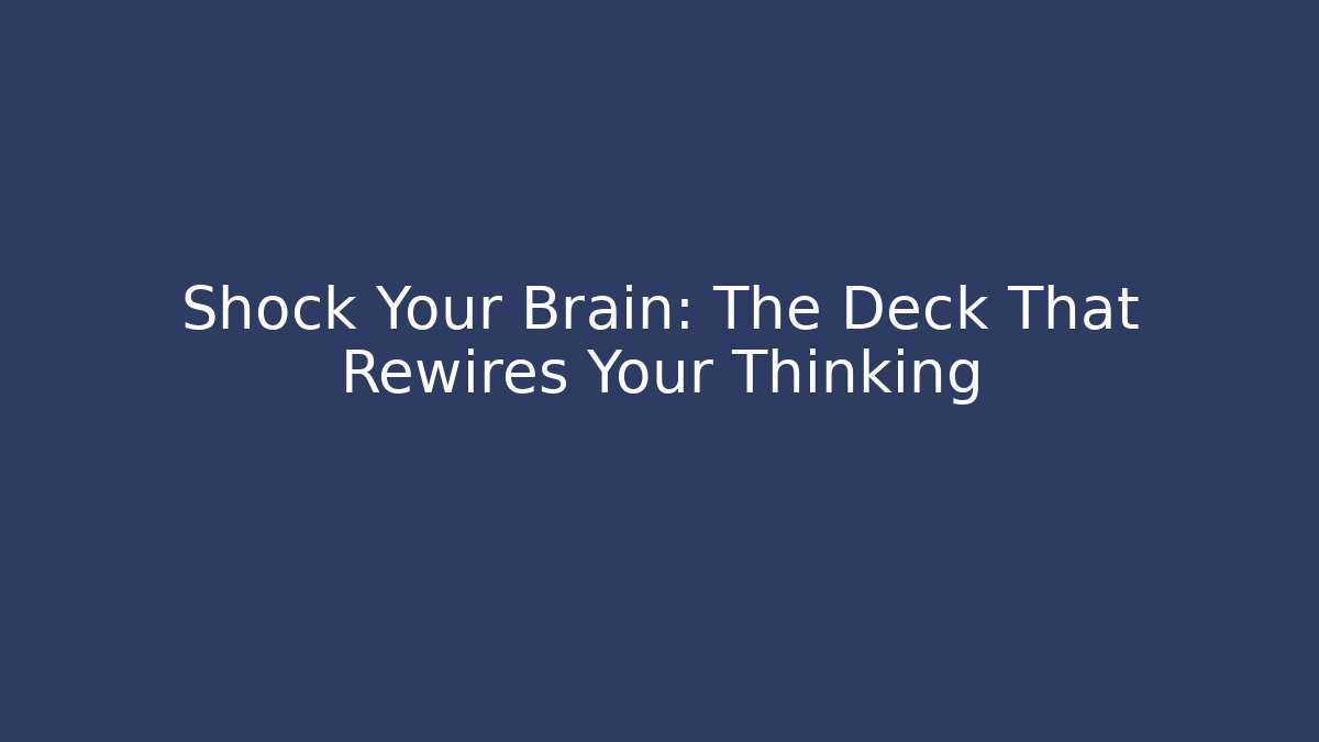 Shock Your Brain: The Deck That Rewires Your Thinking