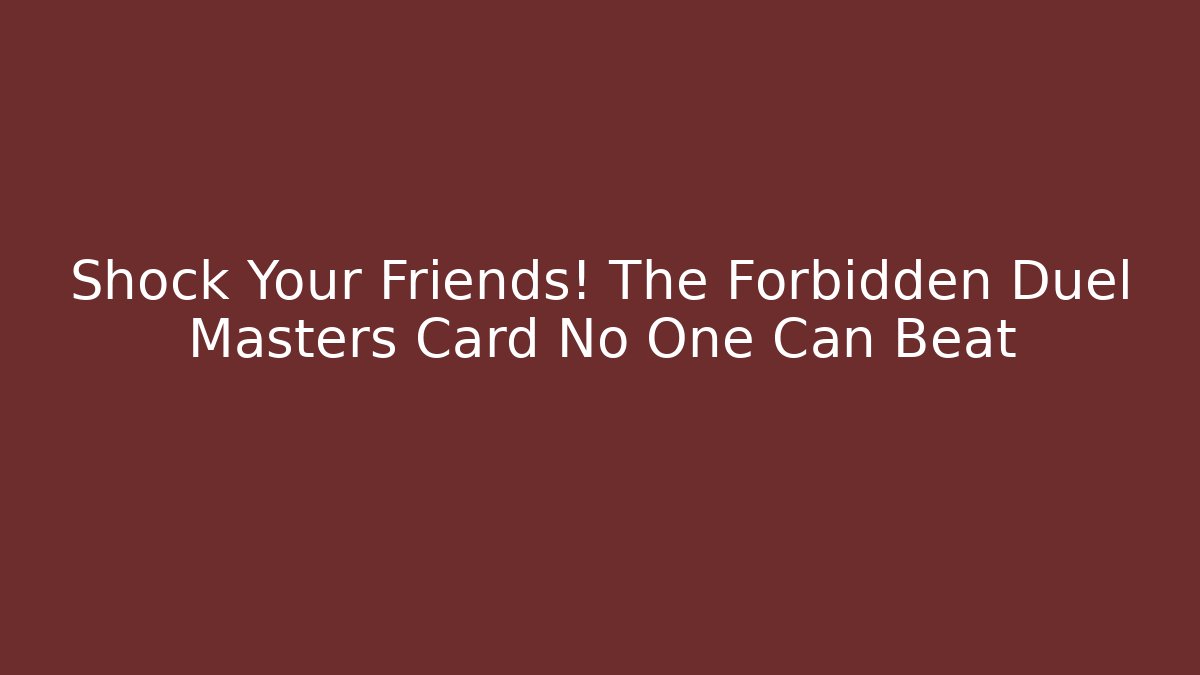 Shock Your Friends! The Forbidden Duel Masters Card No One Can Beat