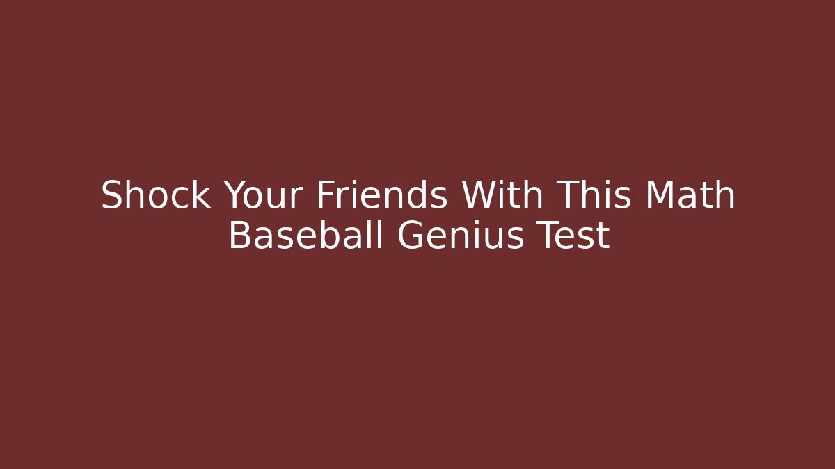 Shock Your Friends With This Math Baseball Genius Test