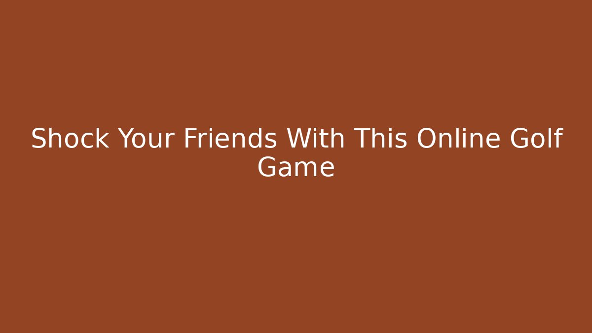 Shock Your Friends With This Online Golf Game