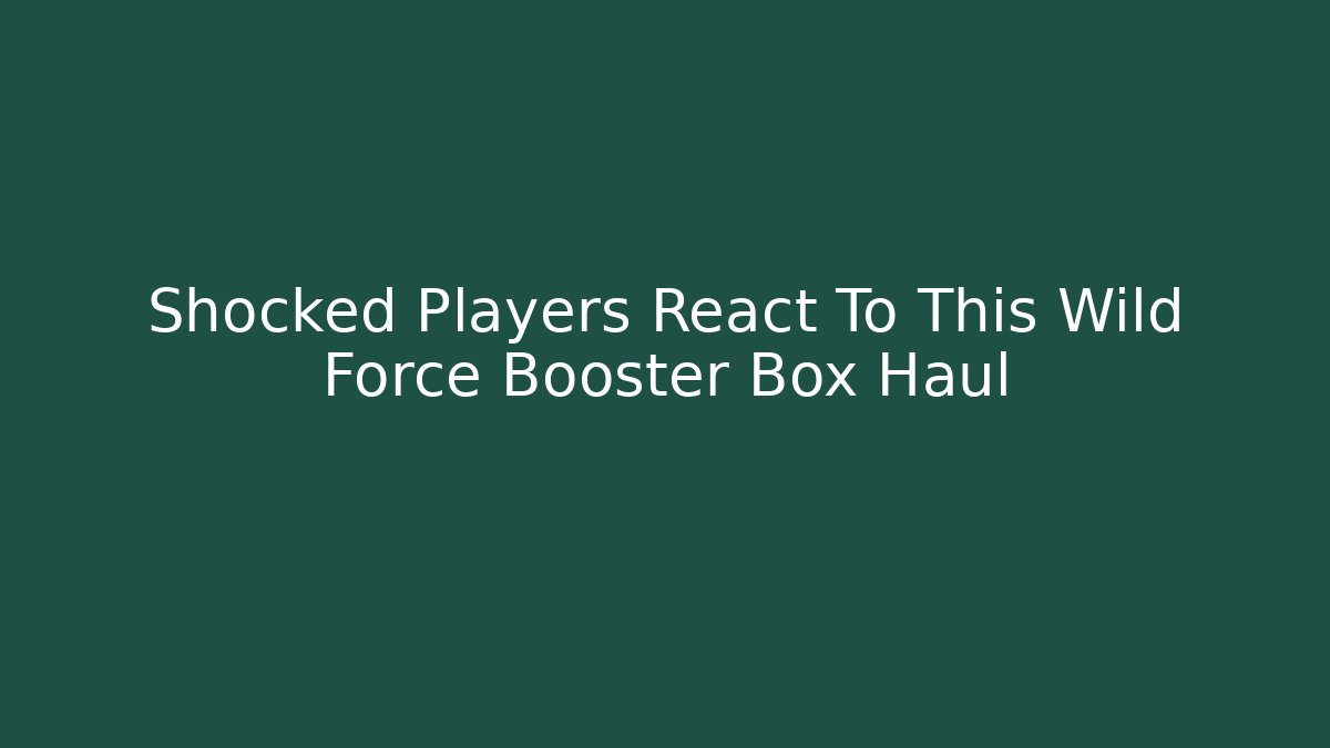 Shocked Players React To This Wild Force Booster Box Haul