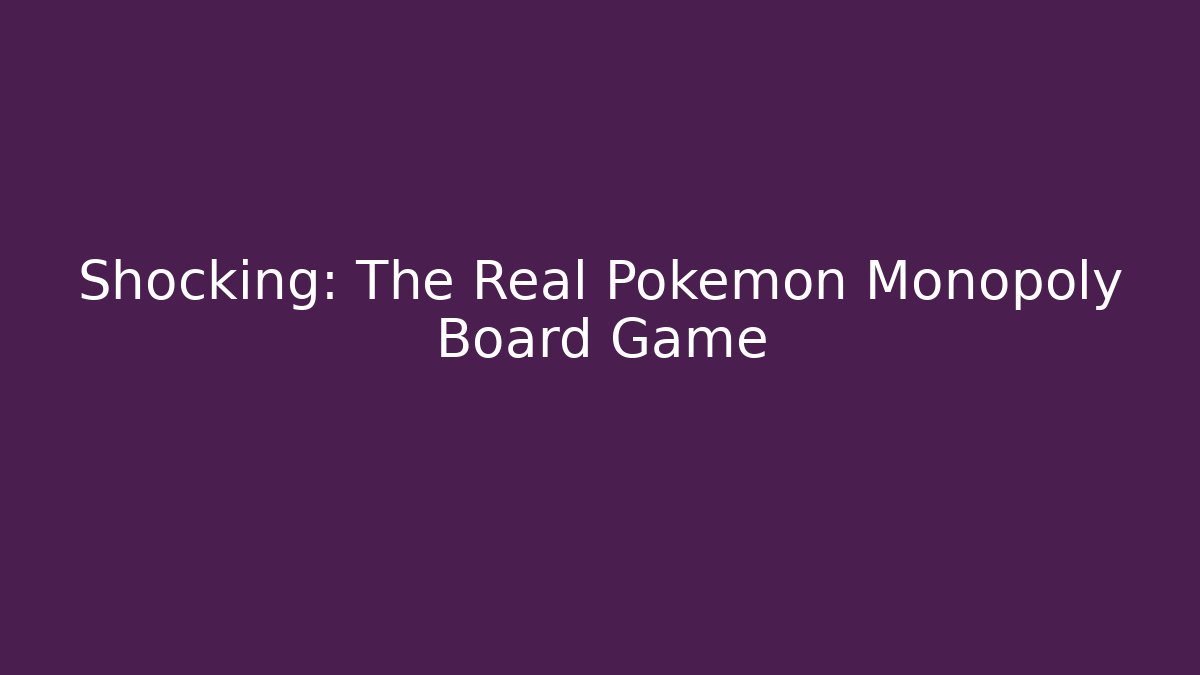 Shocking: The Real Pokémon Monopoly Board Game