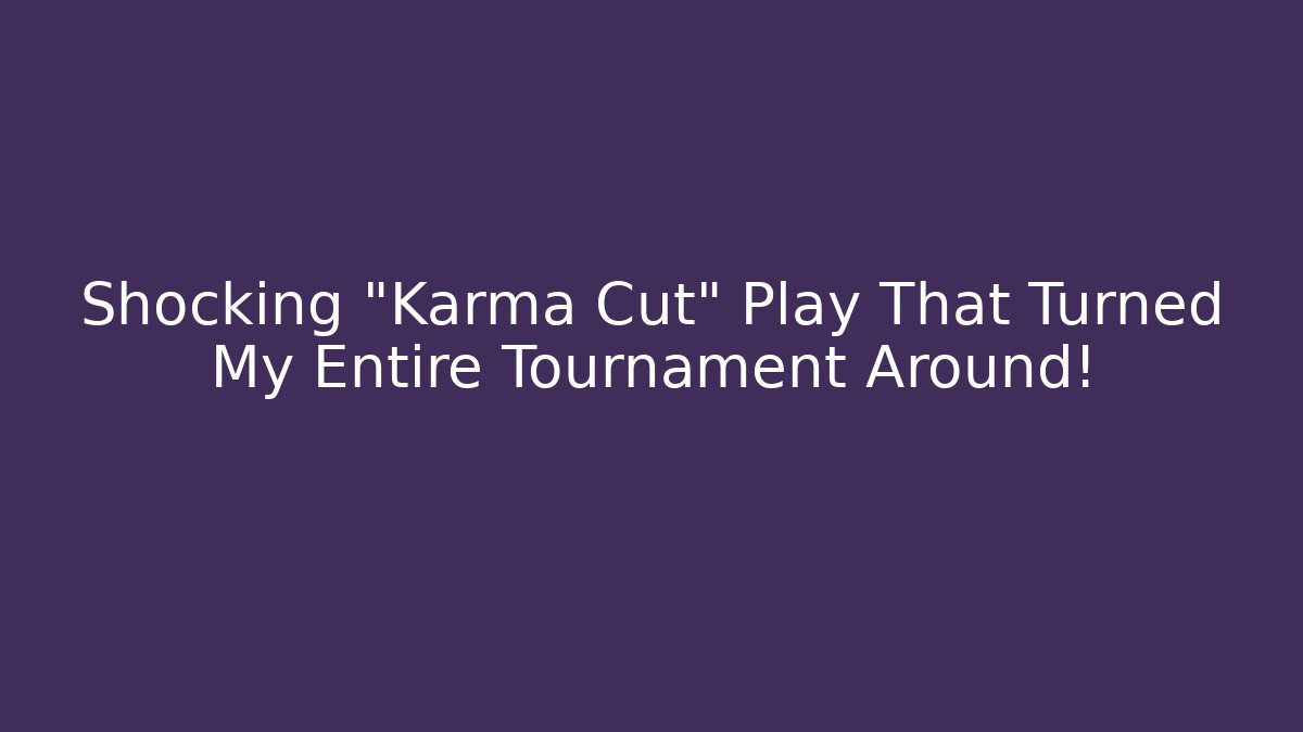 Shocking "Karma Cut" Play That Turned My Entire Tournament Around!