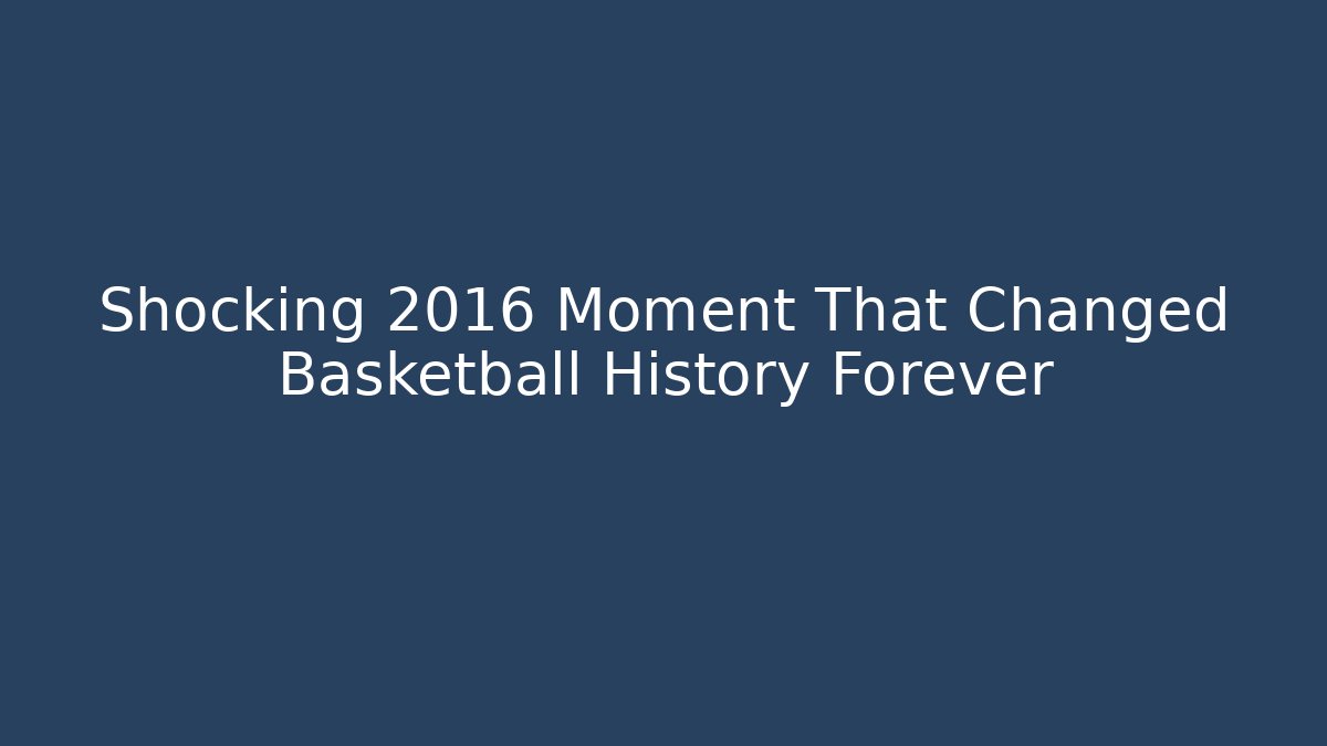 Shocking 2016 Moment That Changed Basketball History Forever