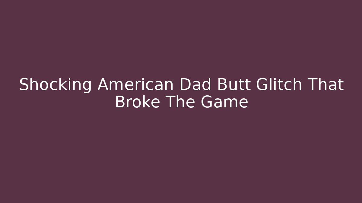 Shocking American Dad Butt Glitch That Broke The Game