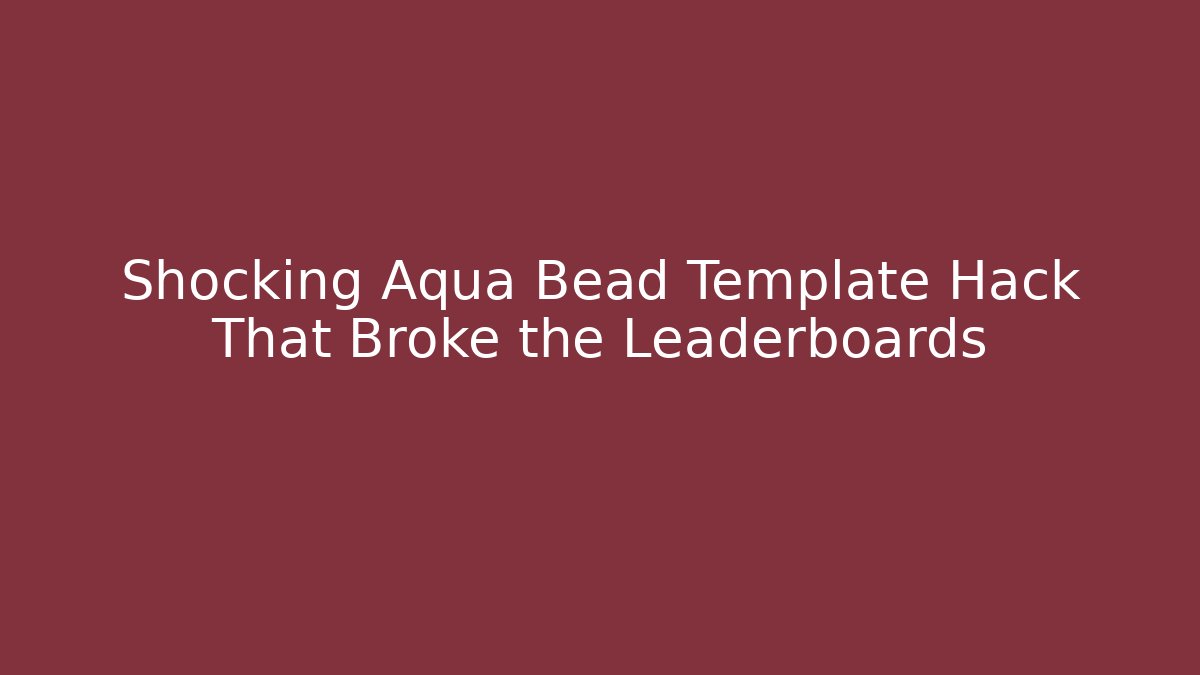 Shocking Aqua Bead Template Hack That Broke the Leaderboards - Método de Aprovação