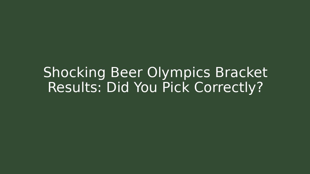 Shocking Beer Olympics Bracket Results: Did You Pick Correctly?