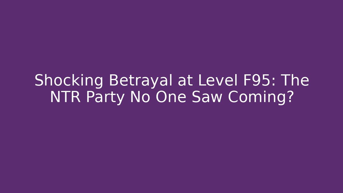Shocking Betrayal at Level F95: The NTR Party No One Saw Coming? - Método de Aprovação