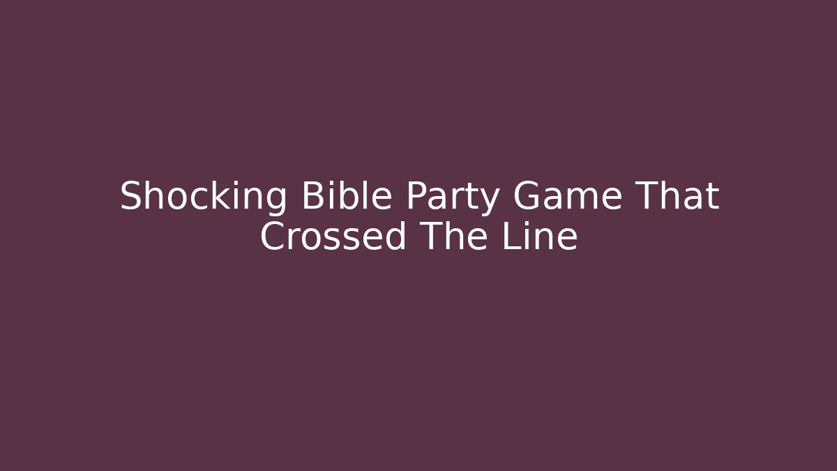 Shocking Bible Party Game That Crossed The Line