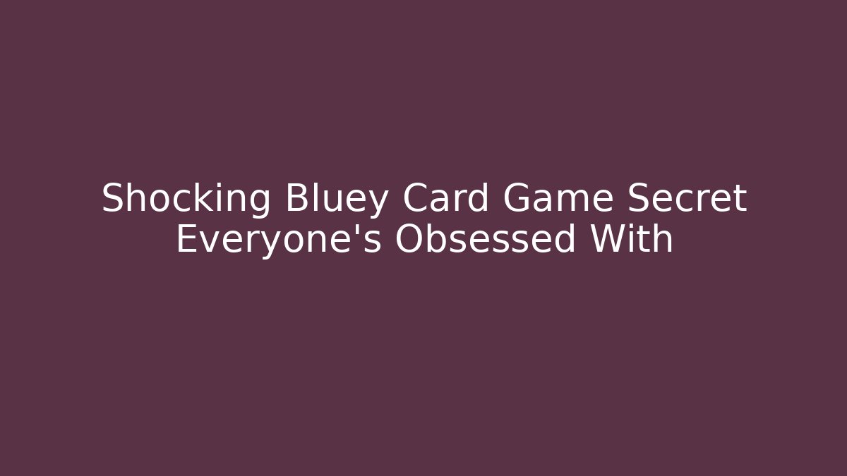 Shocking Bluey Card Game Secret Everyone's Obsessed With