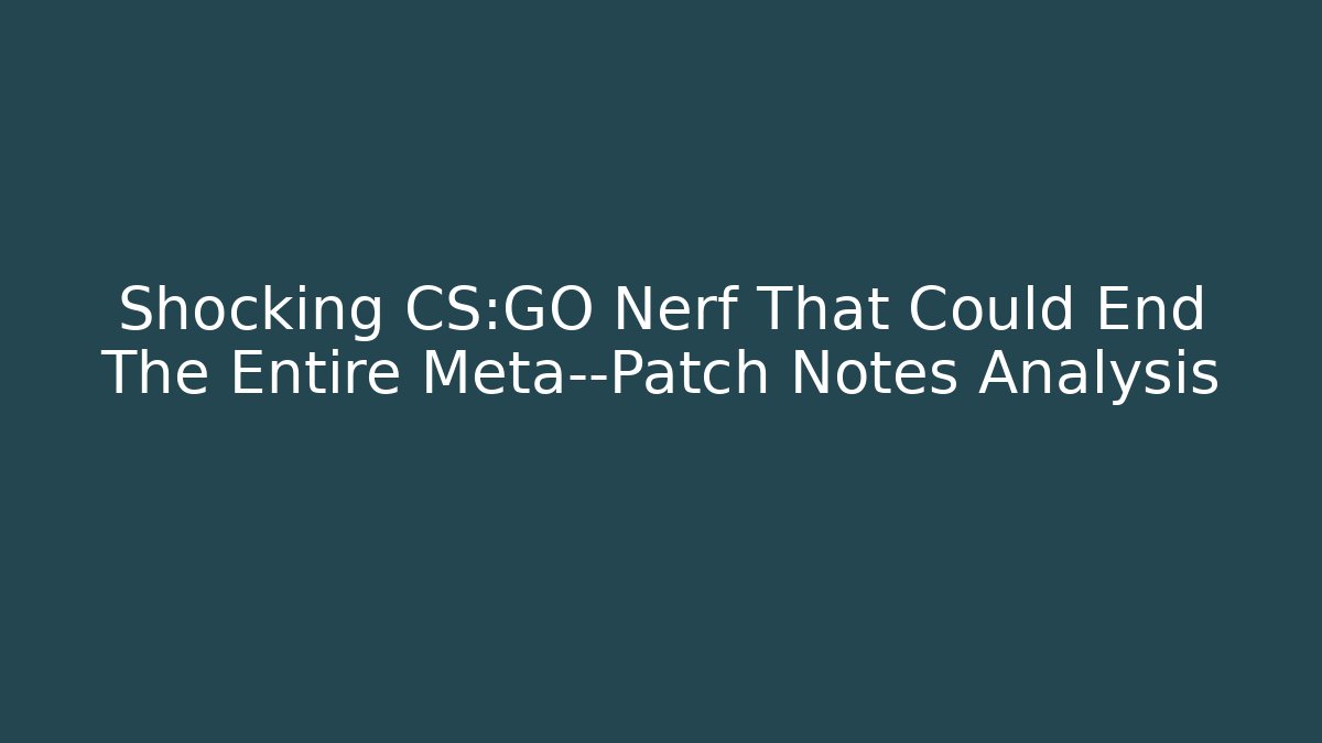 Shocking CS:GO Nerf That Could End The Entire Meta—Patch Notes Analysis