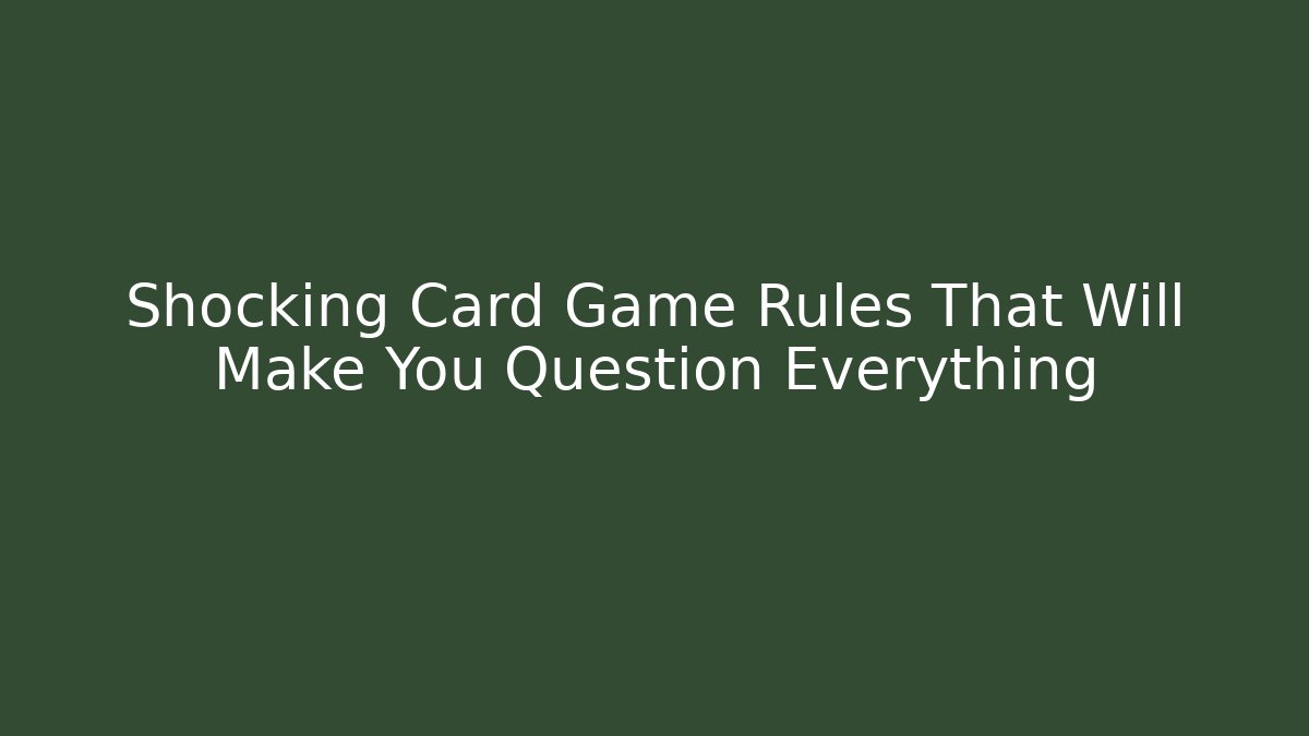 Shocking Card Game Rules That Will Make You Question Everything