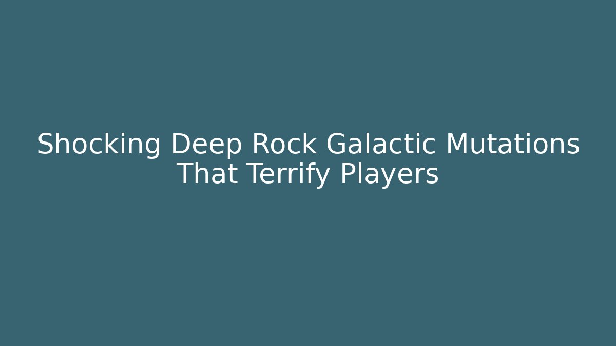 Shocking Deep Rock Galactic Mutations That Terrify Players