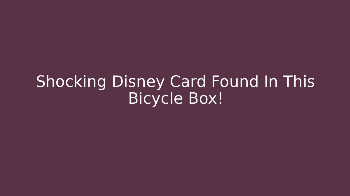 Shocking Disney Card Found In This Bicycle Box!