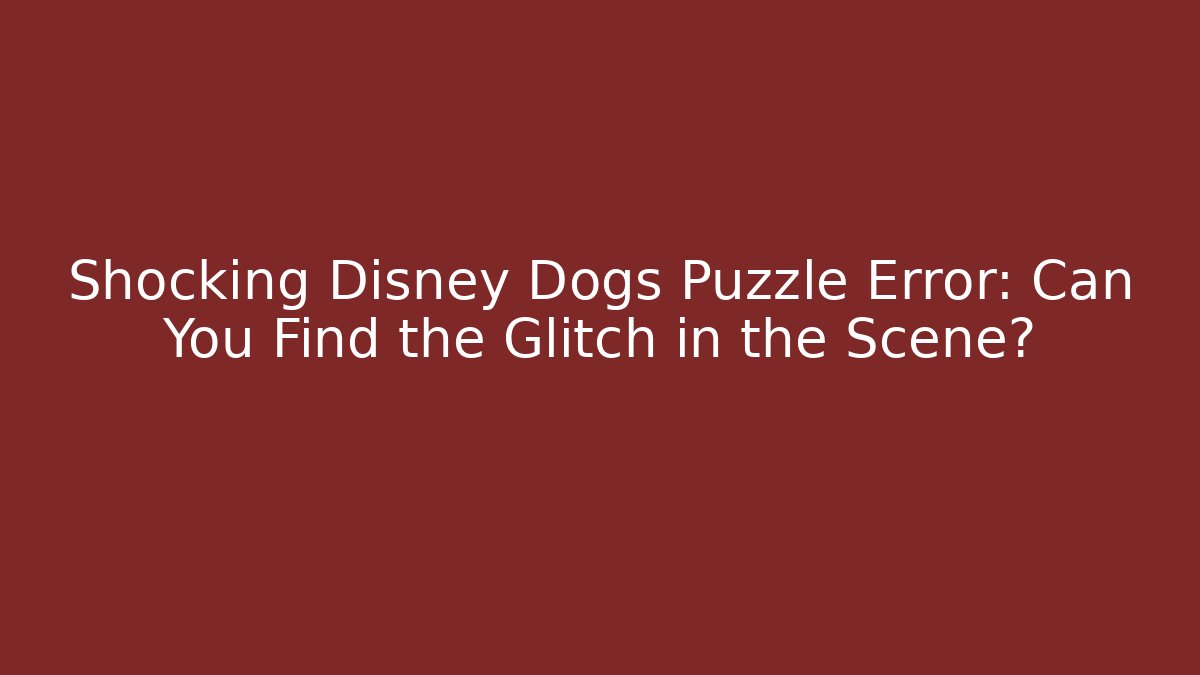 Shocking Disney Dogs Puzzle Error: Can You Find the Glitch in the Scene? - Método de Aprovação