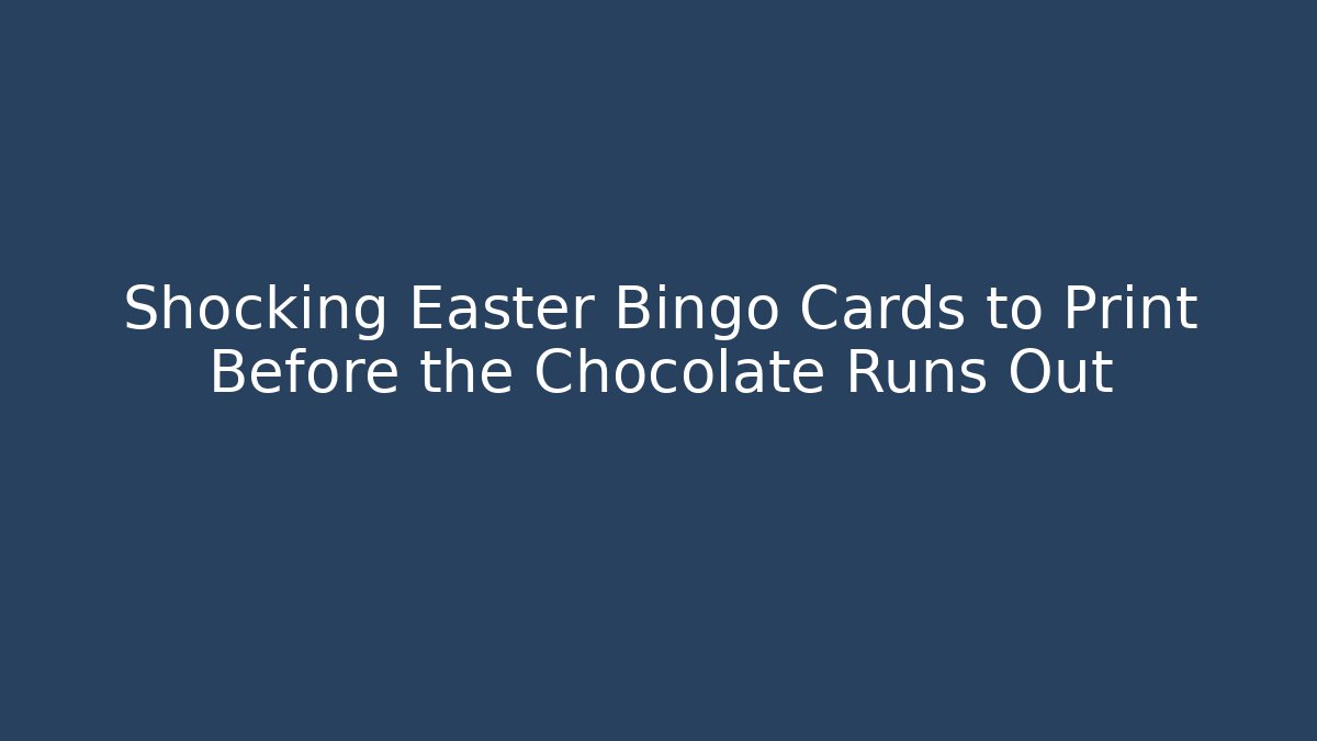 Shocking Easter Bingo Cards to Print Before the Chocolate Runs Out