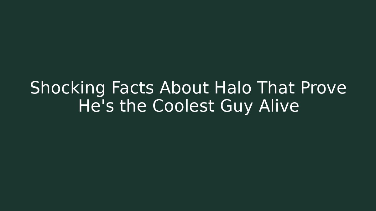 Shocking Facts About Halo That Prove He’s the Coolest Guy Alive