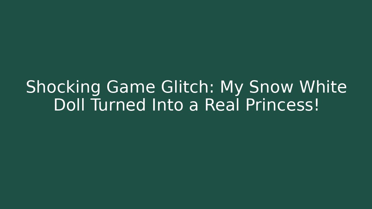 Shocking Game Glitch: My Snow White Doll Turned Into a Real Princess!