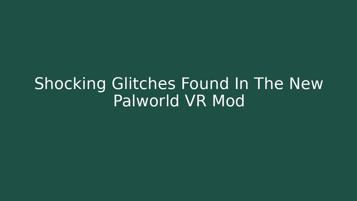 Shocking Glitches Found In The New Palworld VR Mod