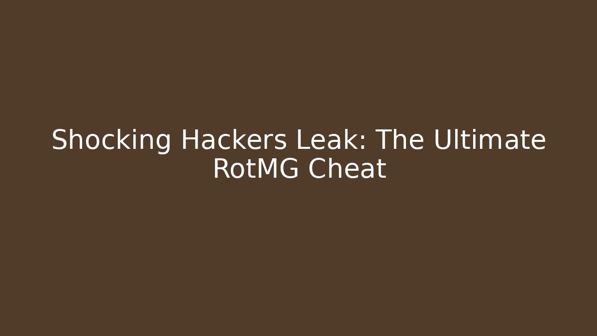 Shocking Hackers Leak: The Ultimate RotMG Cheat