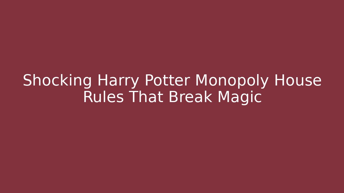 Shocking Harry Potter Monopoly House Rules That Break Magic