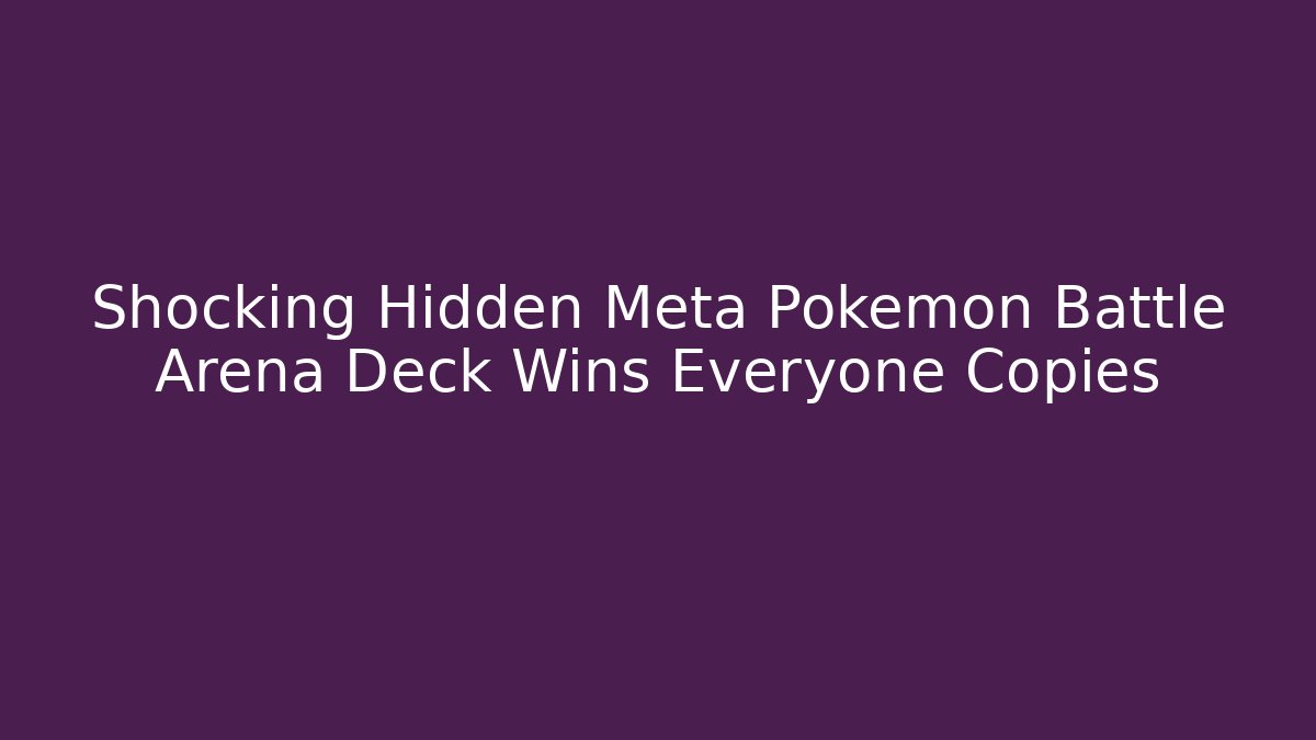 Shocking Hidden Meta Pokemon Battle Arena Deck Wins Everyone Copies