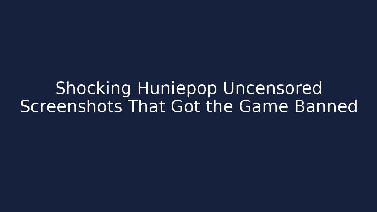 Shocking Huniepop Uncensored Screenshots That Got the Game Banned
