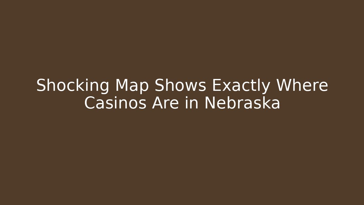 Shocking Map Shows Exactly Where Casinos Are in Nebraska