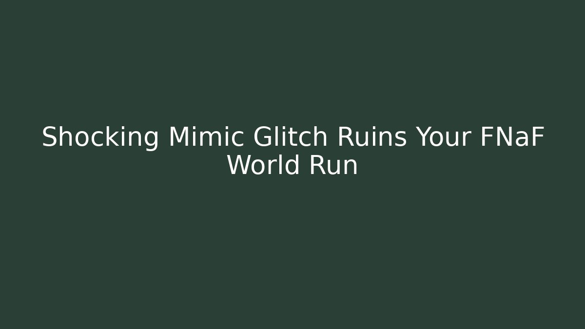 Shocking Mimic Glitch Ruins Your FNaF World Run