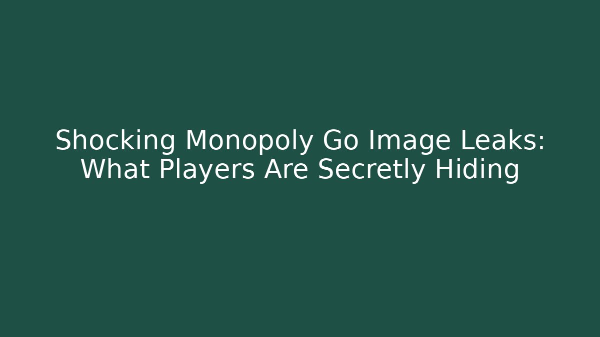 Shocking Monopoly Go Image Leaks: What Players Are Secretly Hiding
