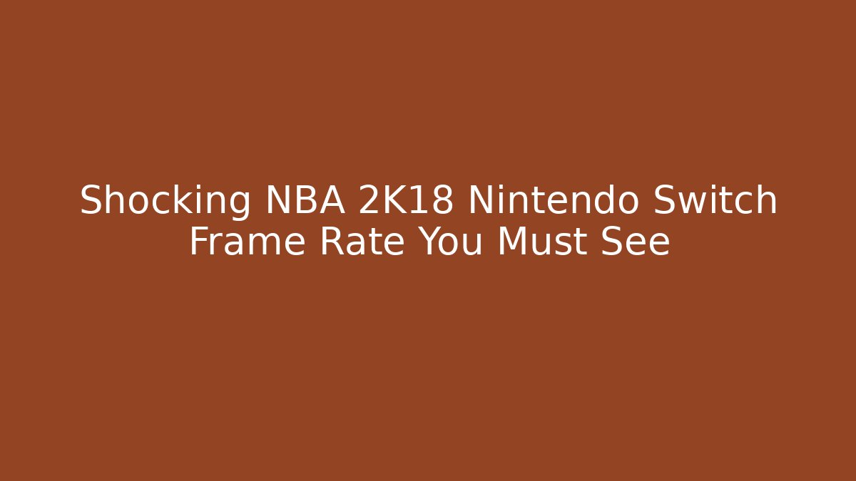 Shocking NBA 2K18 Nintendo Switch Frame Rate You Must See