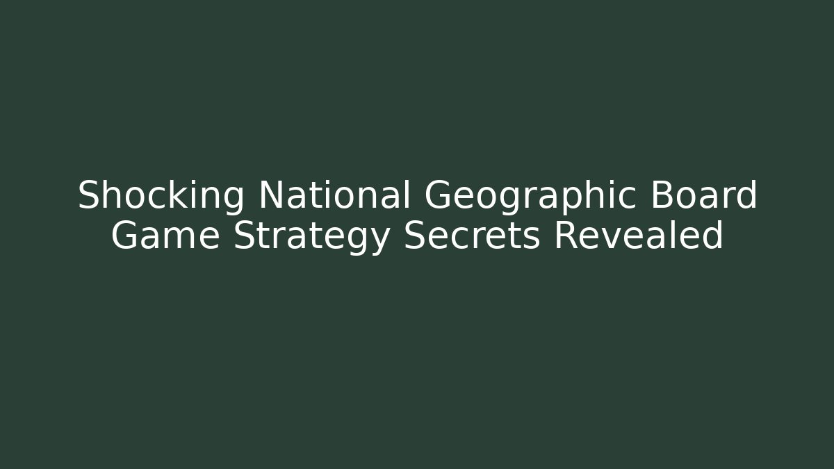 Shocking National Geographic Board Game Strategy Secrets Revealed