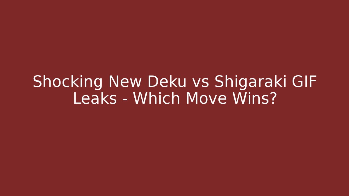 Shocking New Deku vs Shigaraki GIF Leaks – Which Move Wins?