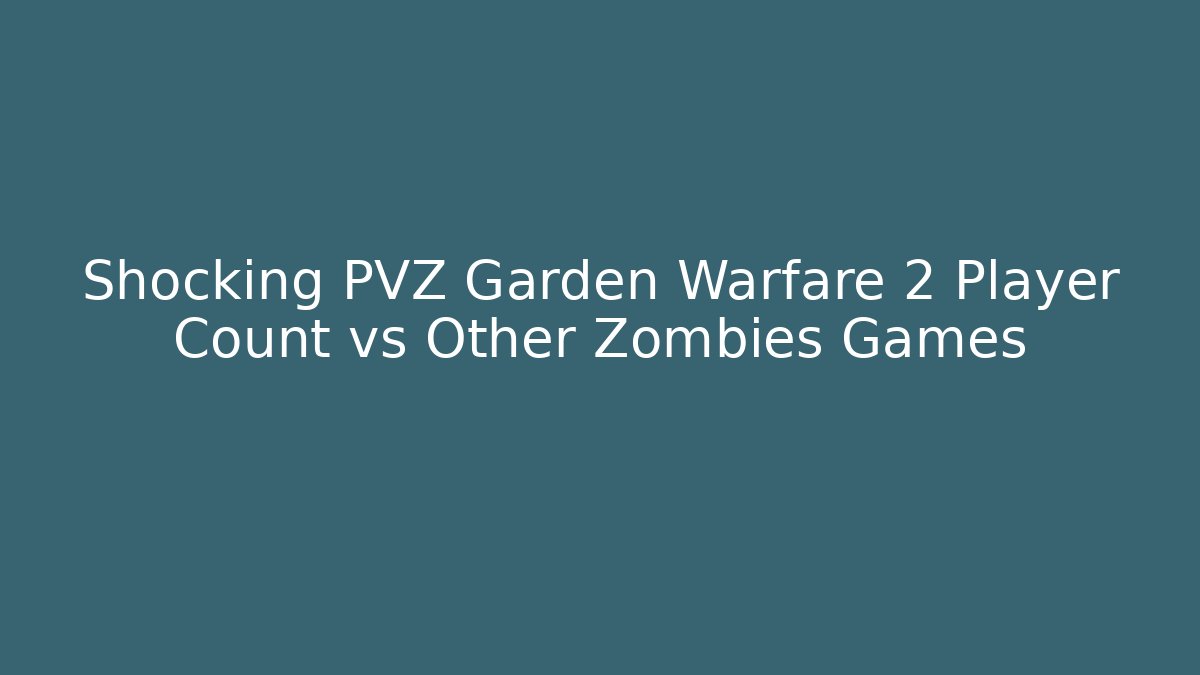Shocking PVZ Garden Warfare 2 Player Count vs Other Zombies Games