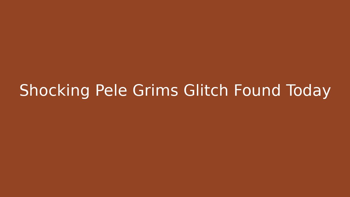 Shocking Pele Grims Glitch Found Today
