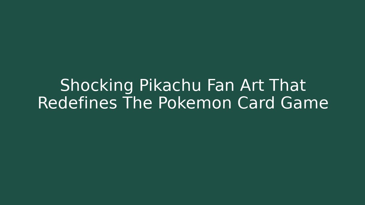 Shocking Pikachu Fan Art That Redefines The Pokémon Card Game