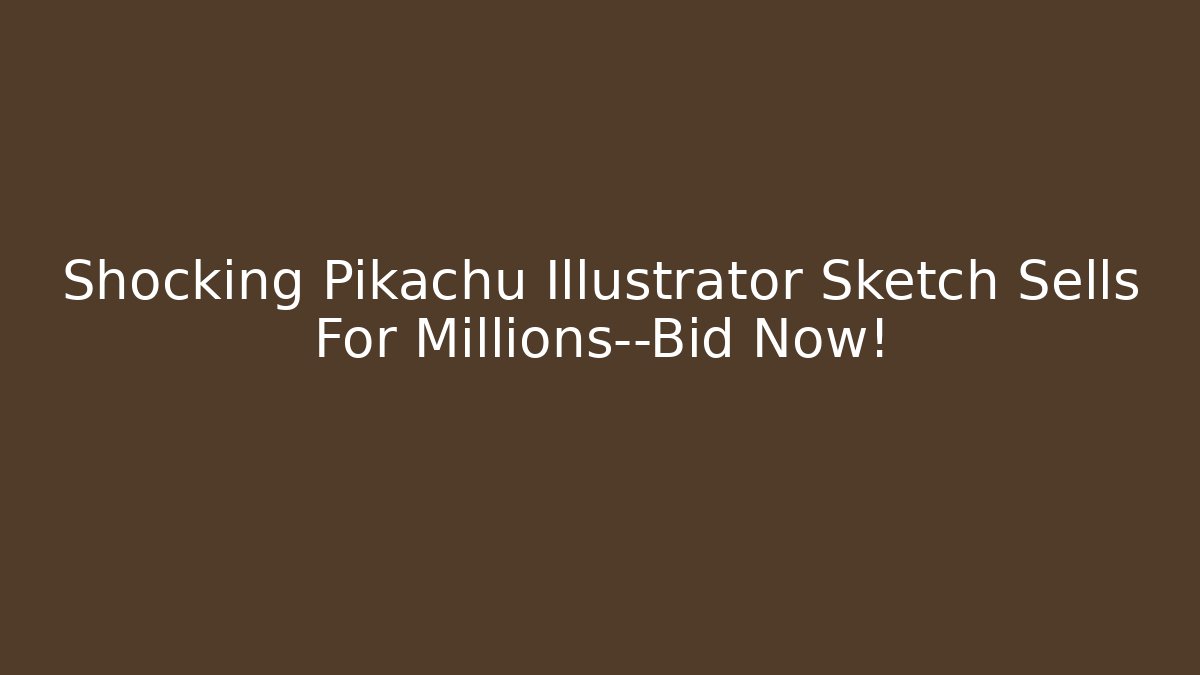 Shocking Pikachu Illustrator Sketch Sells For Millions—Bid Now! - Método de Aprovação